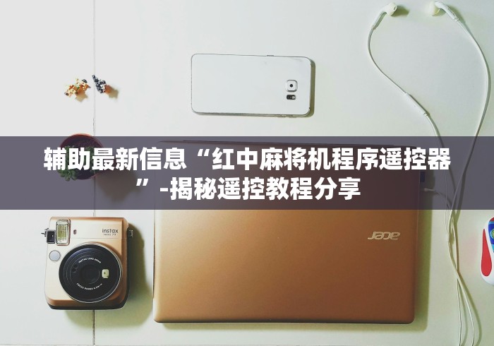辅助最新信息“红中麻将机程序遥控器”-揭秘遥控教程分享