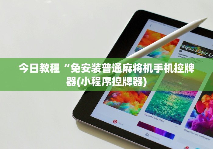 今日教程“免安装普通麻将机手机控牌器(小程序控牌器)