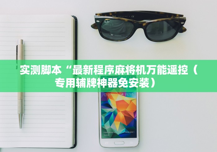 实测脚本“最新程序麻将机万能遥控(专用辅牌神器免安装) 实测脚本“最新程序麻将机万能遥控(专用辅牌神器免安装)