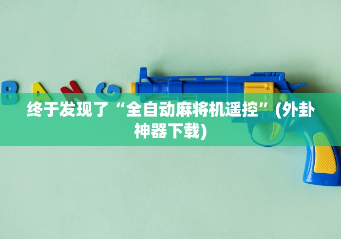 终于发现了“全自动麻将机遥控”(外卦神器下载)