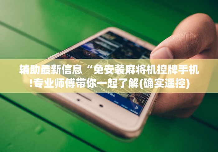 辅助最新信息“免安装麻将机控牌手机!专业师傅带你一起了解(确实遥控)