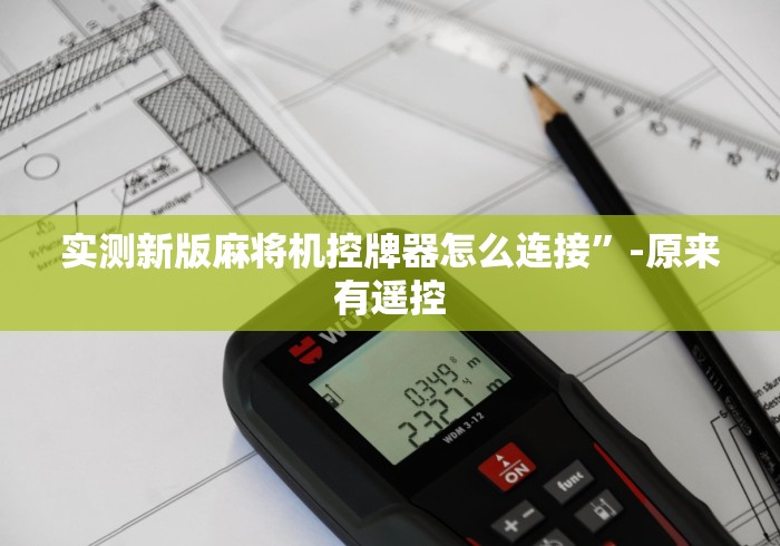 实测新版麻将机控牌器怎么连接”-原来有遥控