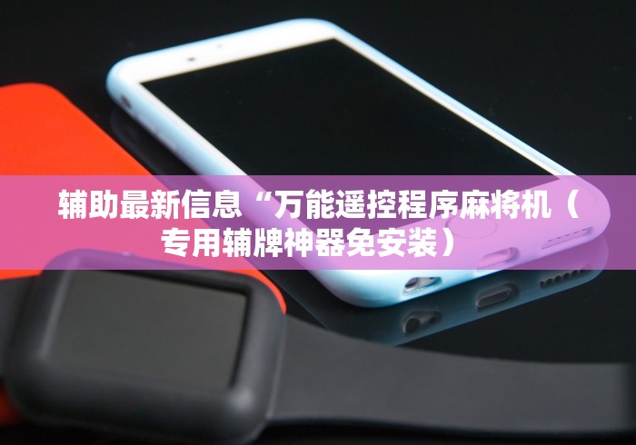 辅助最新信息“万能遥控程序麻将机（专用辅牌神器免安装） 