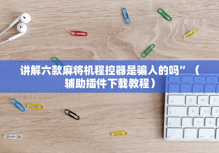 【最新科普】麻将机控牌程序干绕器（助赢神器通用版）