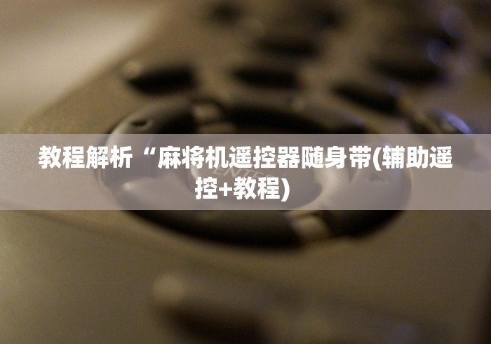 教程解析“麻将机遥控器随身带(辅助遥控+教程) 教程解析“麻将机遥控器随身带(辅助遥控+教程)