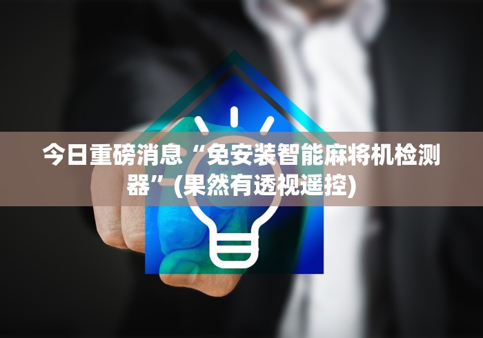 今日重磅消息“免安装智能麻将机检测器”(果然有透视遥控)