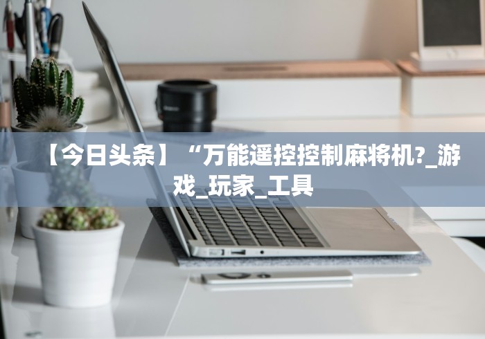 【总结文章“西安麻将机安装控牌器2024!其实确实有遥控 【总结文章“西安麻将机安装控牌器2024!其实确实有遥控