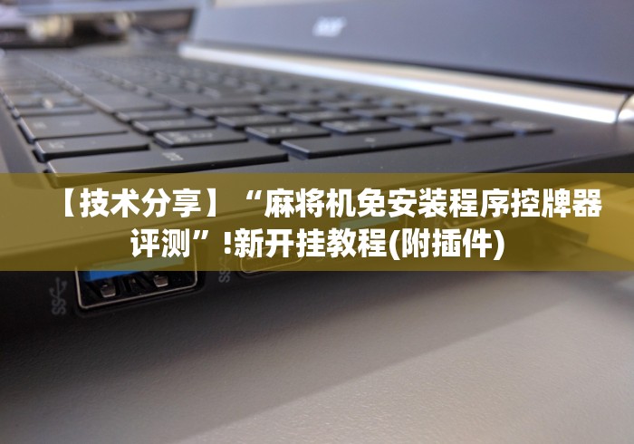 【技术分享】“麻将机免安装程序控牌器评测”!新开挂教程(附插件) 【技术分享】“麻将机免安装程序控牌器评测”!新开挂教程(附插件)