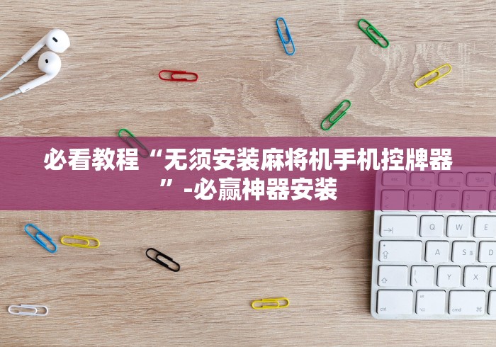 教程辅助“麻将机万能牌遥控器怎么调牌”-必赢神器安装