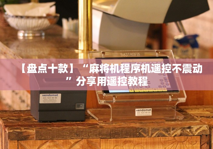 推荐九款!可以遥控调麻将机吗”分享必要遥控教程