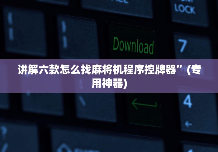 讲解六款怎么找麻将机程序控牌器”(专用神器) 讲解六款怎么找麻将机程序控牌器”(专用神器)