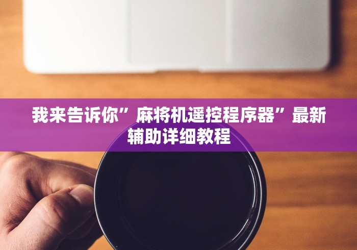 我来告诉你”麻将机遥控程序器”最新辅助详细教程
