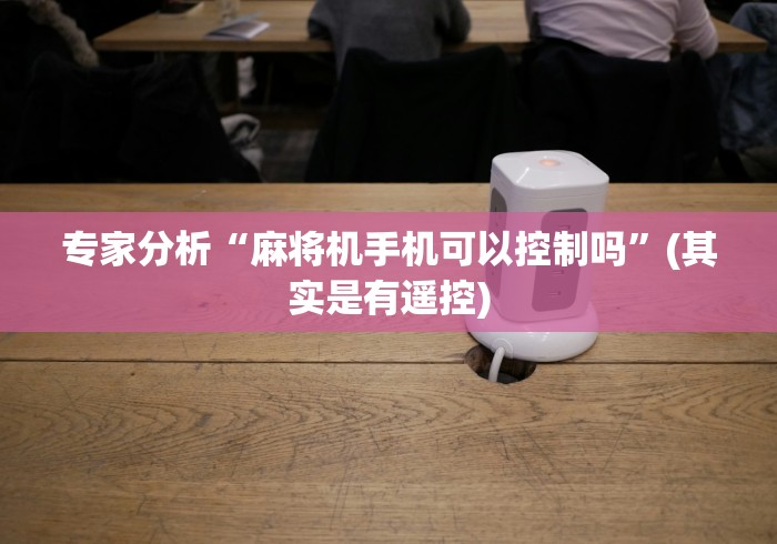 专家分析“麻将机手机可以控制吗”(其实是有遥控)