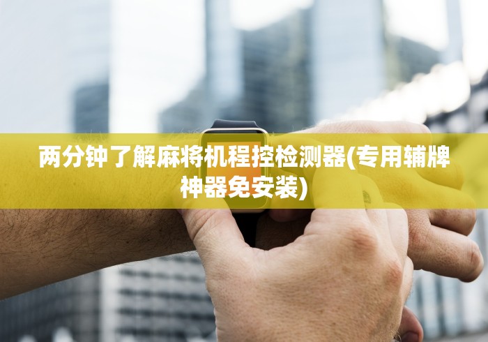 两分钟了解麻将机程控检测器(专用辅牌神器免安装)