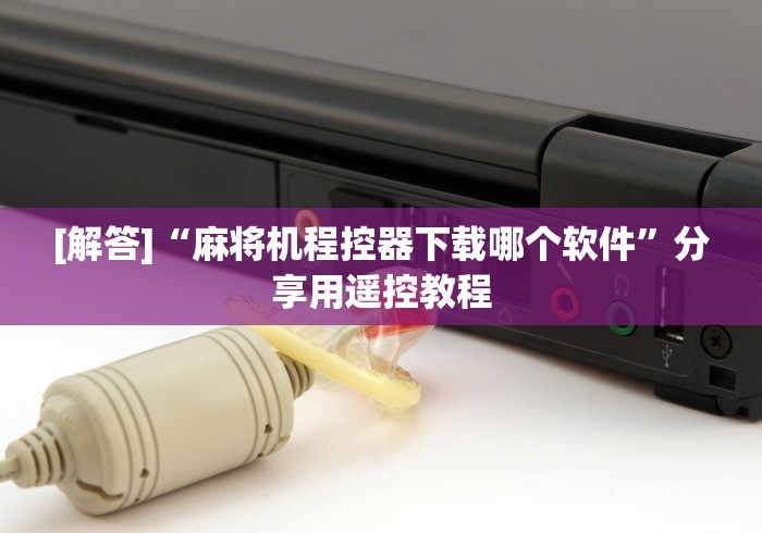 【玩家必看实操】“麻将机控牌器控骰时嗡的一声”(外卦神器下载)