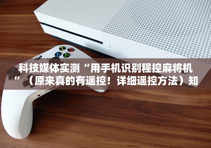 【玩家游戏玩法】“麻将机智能控牌遥控器推荐!(确实真的是有遥控)-知乎