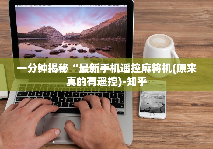 一分钟揭秘“最新手机遥控麻将机(原来真的有遥控)-知乎 一分钟揭秘“最新手机遥控麻将机(原来真的有遥控)-知乎