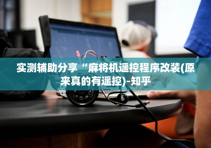 实测辅助分享“麻将机遥控程序改装(原来真的有遥控)-知乎 实测辅助分享“麻将机遥控程序改装(原来真的有遥控)-知乎