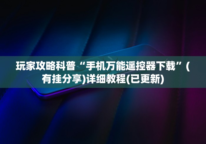 玩家攻略科普“手机万能遥控器下载”(有挂分享)详细教程(已更新)