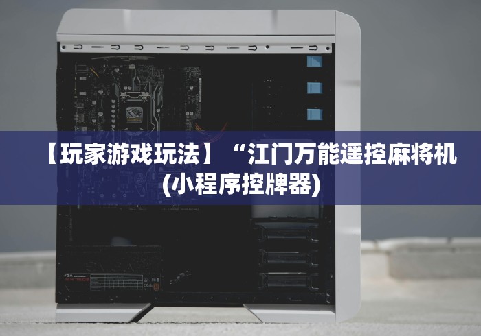 【玩家游戏玩法】“江门万能遥控麻将机(小程序控牌器)