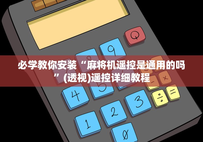 必学教你安装“麻将机遥控是通用的吗”(透视)遥控详细教程 必学教你安装“麻将机遥控是通用的吗”(透视)遥控详细教程