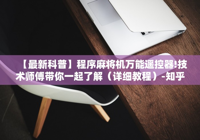 【最新科普】程序麻将机万能遥控器!技术师傅带你一起了解（详细教程）-知乎