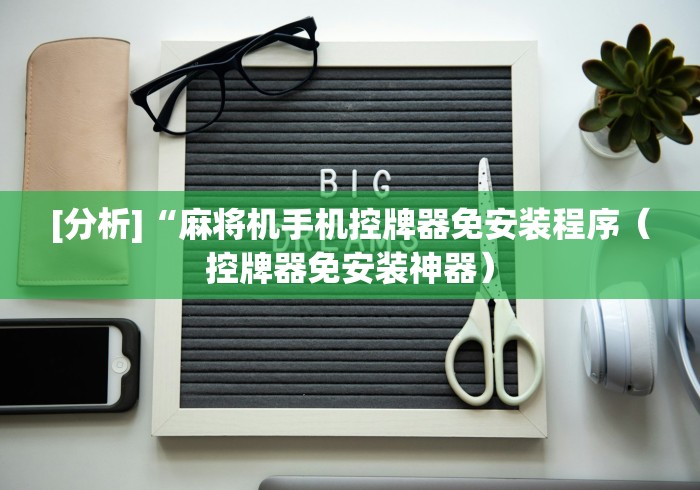 [分析]“麻将机手机控牌器免安装程序（控牌器免安装神器）