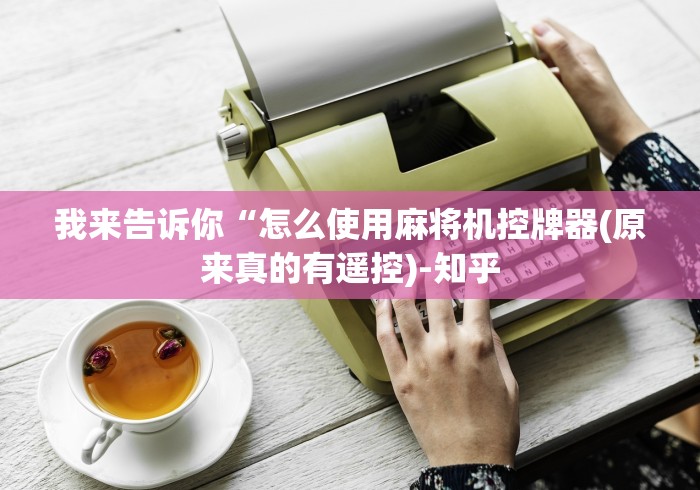 实测辅助分享“麻将机遥控车(详细真的遥控)-知乎