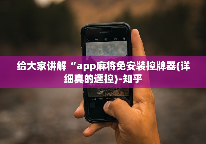 给大家讲解“app麻将免安装控牌器(详细真的遥控)-知乎