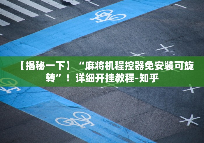 【揭秘一下】“麻将机程控器免安装可旋转”!详细开挂教程-知乎 【揭秘一下】“麻将机程控器免安装可旋转”!详细开挂教程-知乎
