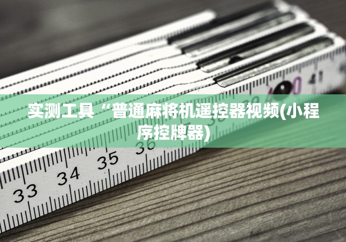 实测工具“普通麻将机遥控器视频(小程序控牌器) 实测工具“普通麻将机遥控器视频(小程序控牌器)
