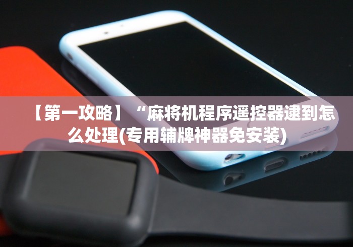 玩家实测“浏阳麻将机手机控牌器这牌属实有点意外了 玩家实测“浏阳麻将机手机控牌器这牌属实有点意外了
