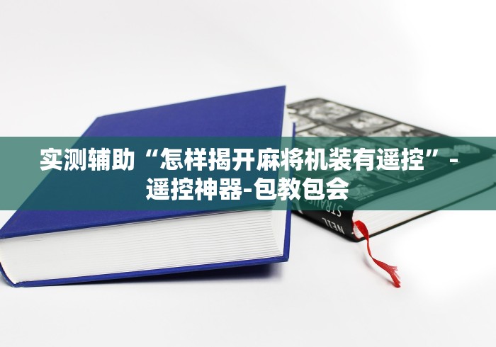 实测辅助“怎样揭开麻将机装有遥控”-遥控神器-包教包会
