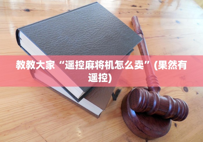 教教大家“遥控麻将机怎么卖”(果然有遥控) 教教大家“遥控麻将机怎么卖”(果然有遥控)