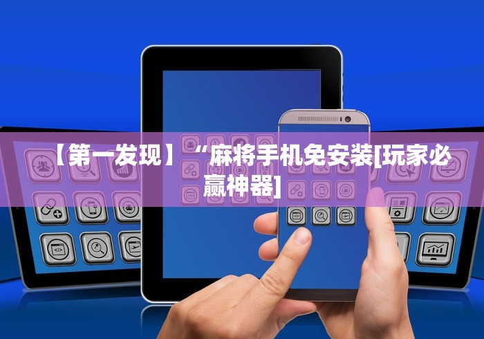 【第一发现】“麻将手机免安装[玩家必赢神器]