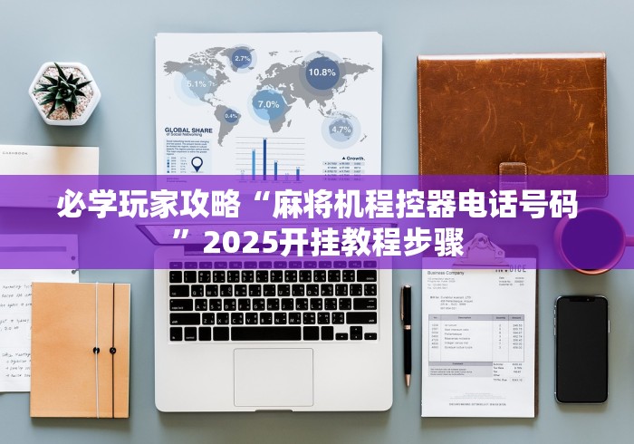 必学玩家攻略“麻将机程控器电话号码”2025开挂教程步骤 必学玩家攻略“麻将机程控器电话号码”2025开挂教程步骤