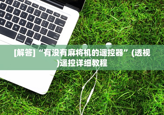 [解答]“有没有麻将机的遥控器”(透视)遥控详细教程