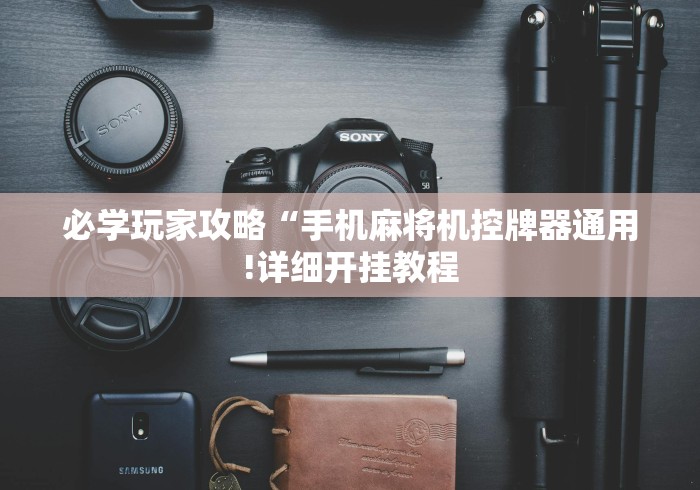 必学玩家攻略“手机麻将机控牌器通用!详细开挂教程