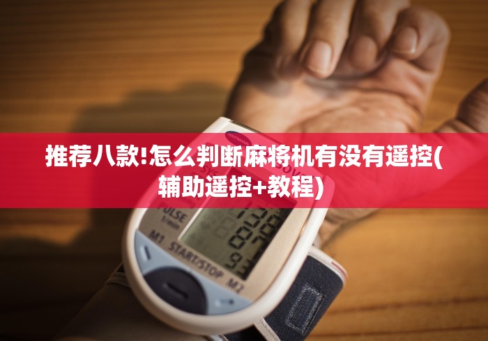 推荐八款!怎么判断麻将机有没有遥控(辅助遥控+教程) 