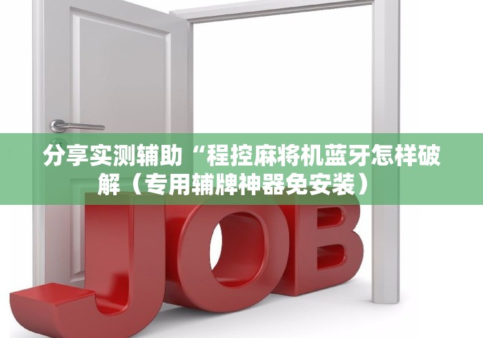 分享实测辅助“程控麻将机蓝牙怎样破解（专用辅牌神器免安装） 