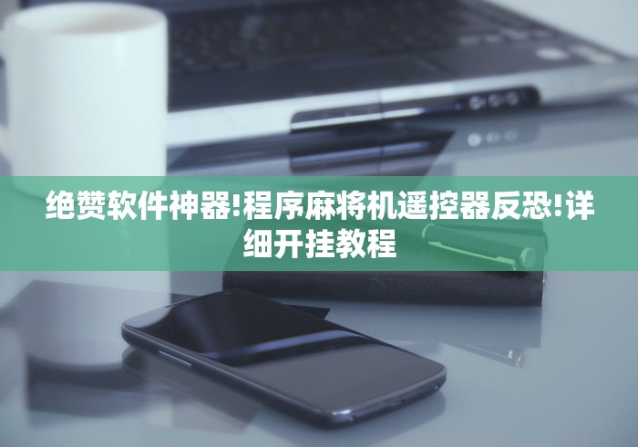 绝赞软件神器!程序麻将机遥控器反恐!详细开挂教程 绝赞软件神器!程序麻将机遥控器反恐!详细开挂教程