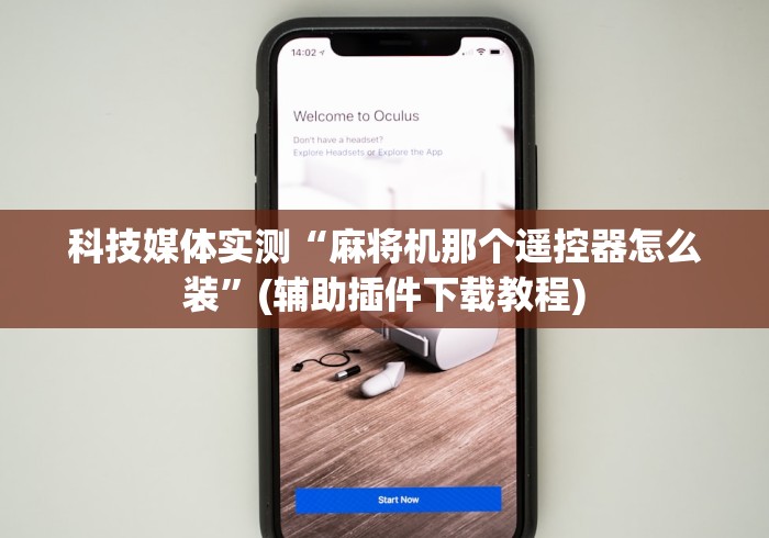 科技媒体实测“麻将机那个遥控器怎么装”(辅助插件下载教程)