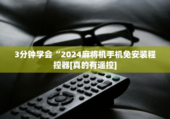 3分钟学会“2024麻将机手机免安装程控器[真的有遥控]