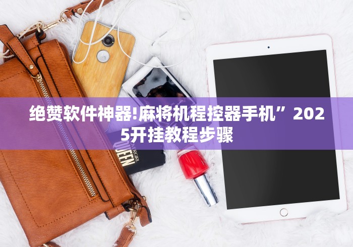 绝赞软件神器!麻将机程控器手机”2025开挂教程步骤