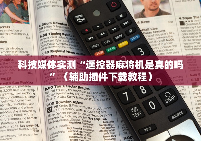 科技媒体实测“遥控器麻将机是真的吗”（辅助插件下载教程）