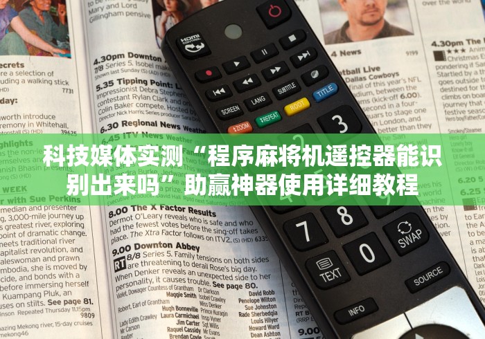 科技媒体实测“程序麻将机遥控器能识别出来吗”助赢神器使用详细教程 科技媒体实测“程序麻将机遥控器能识别出来吗”助赢神器使用详细教程