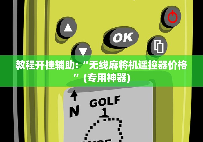 教程开挂辅助:“无线麻将机遥控器价格”(专用神器) 教程开挂辅助:“无线麻将机遥控器价格”(专用神器)
