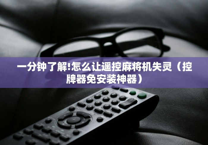 一分钟了解!怎么让遥控麻将机失灵（控牌器免安装神器）