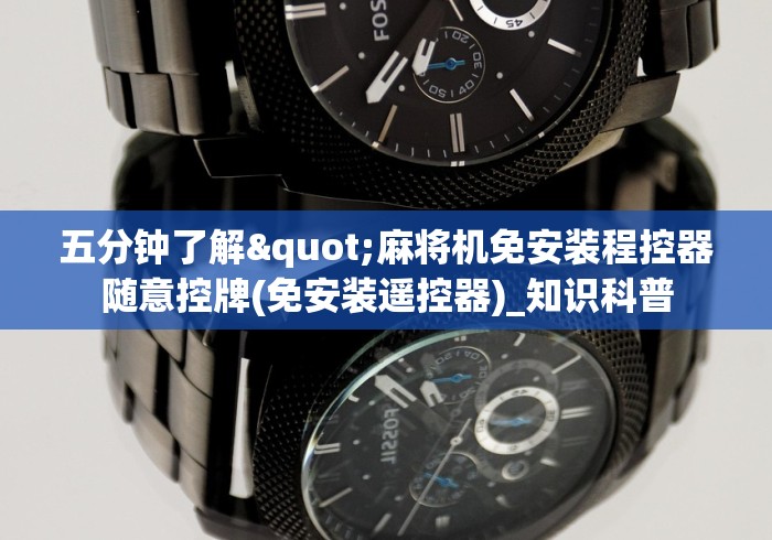 五分钟了解"麻将机免安装程控器随意控牌(免安装遥控器)_知识科普 五分钟了解"麻将机免安装程控器随意控牌(免安装遥控器)_知识科普