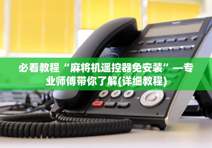 必看教程“麻将机遥控器免安装”—专业师傅带你了解(详细教程)